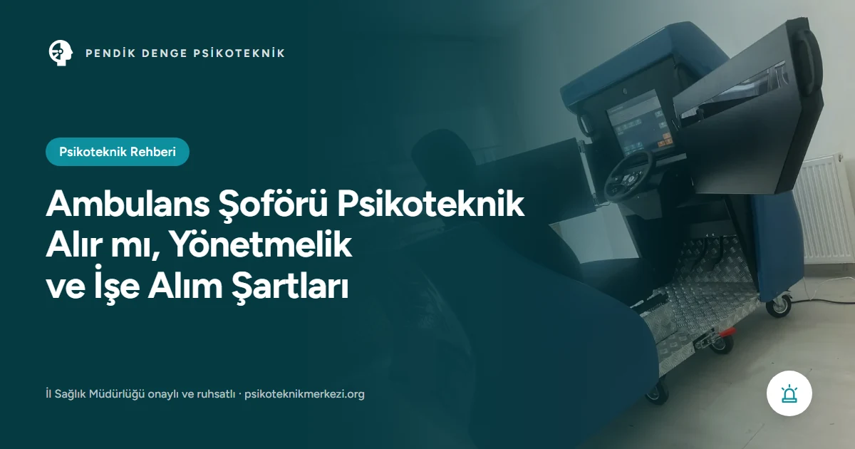 Ambulans Şoförü Psikoteknik Alır mı, Yönetmelik ve İşe Alım Şartları - Pendik Denge Psikoteknik Merkezi