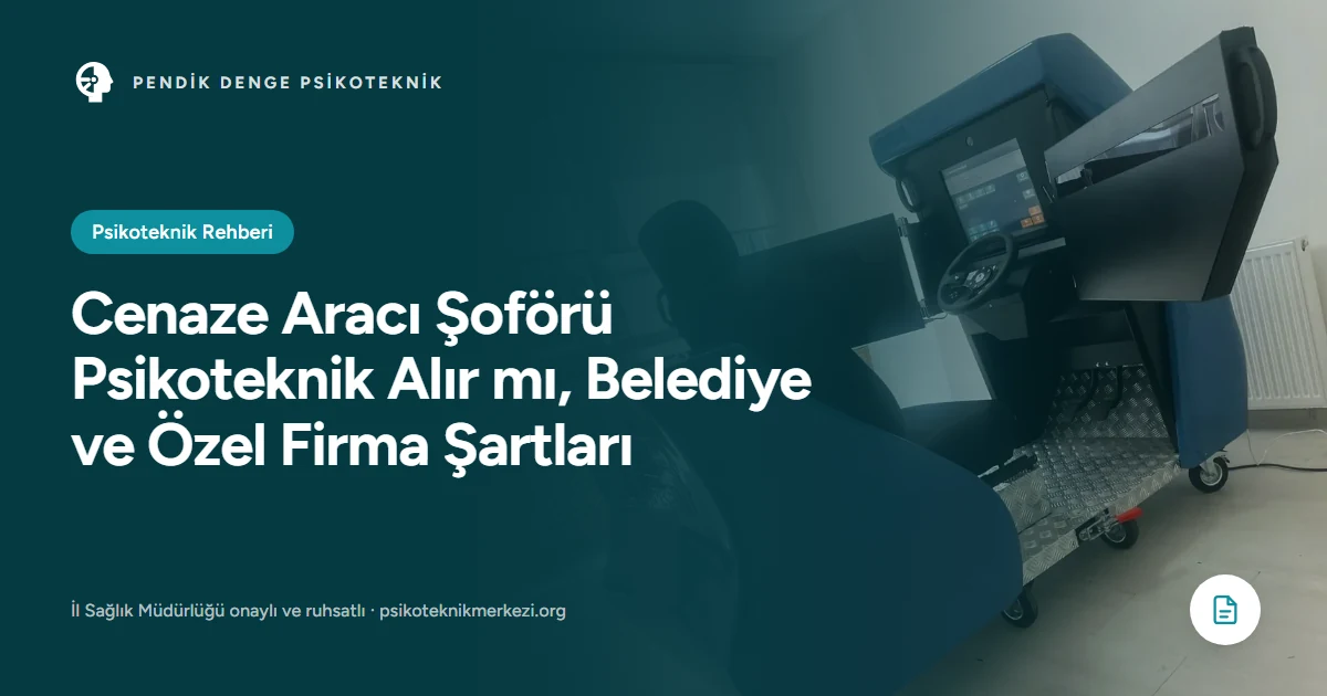 Cenaze Aracı Şoförü Psikoteknik Alır mı, Belediye ve Özel Firma Şartları - Pendik Denge Psikoteknik Merkezi