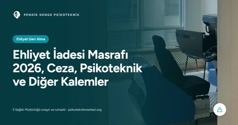 Ehliyet İadesi Masrafı 2026, Ceza, Psikoteknik ve Diğer Kalemler