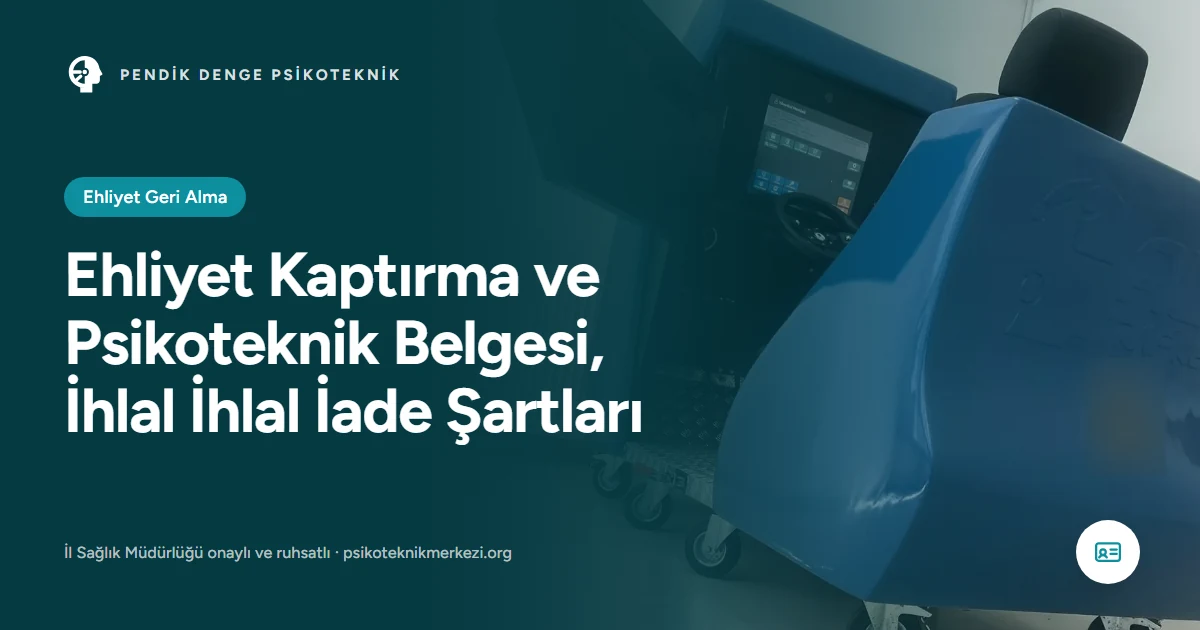 Ehliyet Kaptırma ve Psikoteknik Belgesi, İhlal İhlal İade Şartları - Pendik Denge Psikoteknik Merkezi