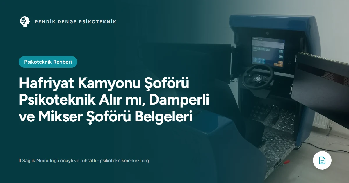 Hafriyat Kamyonu Şoförü Psikoteknik Alır mı, Damperli ve Mikser Şoförü Belgeleri - Pendik Denge Psikoteknik Merkezi