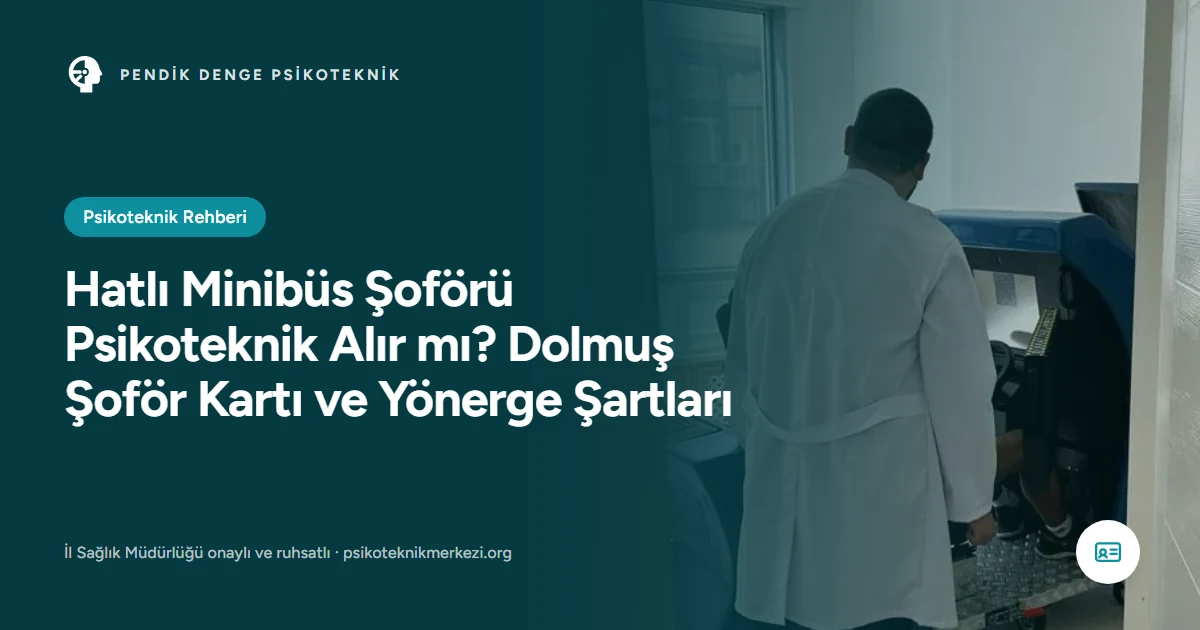 Hatlı Minibüs Şoförü Psikoteknik Alır mı? Dolmuş Şoför Kartı ve Yönerge Şartları - Pendik Denge Psikoteknik Merkezi