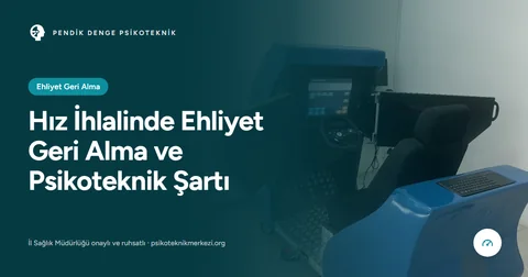 Hız İhlalinde Ehliyet Geri Alma ve Psikoteknik Şartı