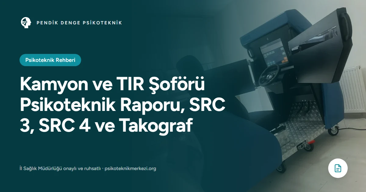 Kamyon ve TIR Şoförü Psikoteknik Raporu, SRC 3, SRC 4 ve Takograf - Pendik Denge Psikoteknik Merkezi