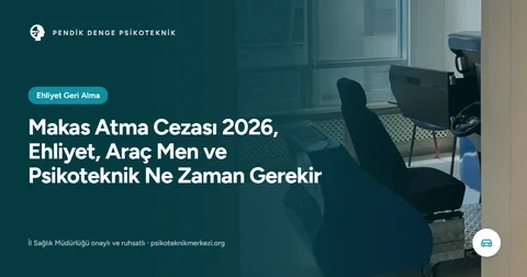 Makas Atma Cezası 2026, Ehliyet, Araç Men ve Psikoteknik Ne Zaman Gerekir