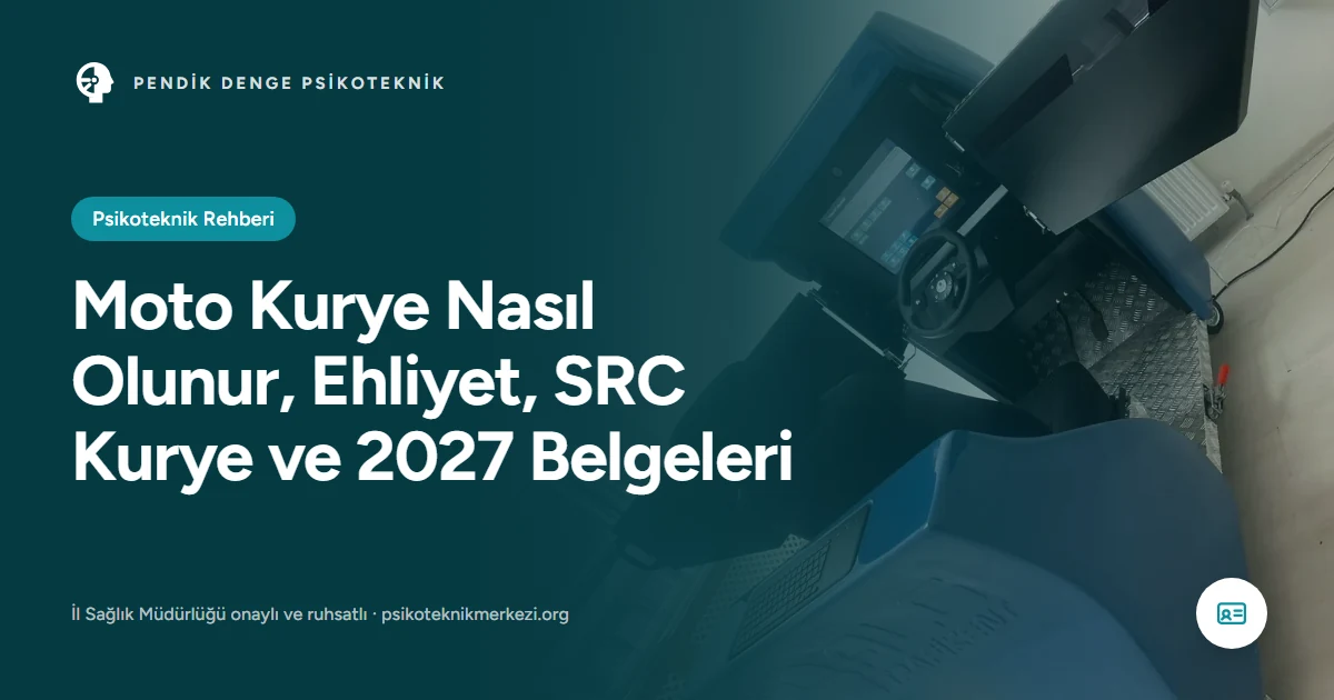 Moto Kurye Nasıl Olunur, Ehliyet, SRC Kurye ve 2027 Belgeleri - Pendik Denge Psikoteknik Merkezi