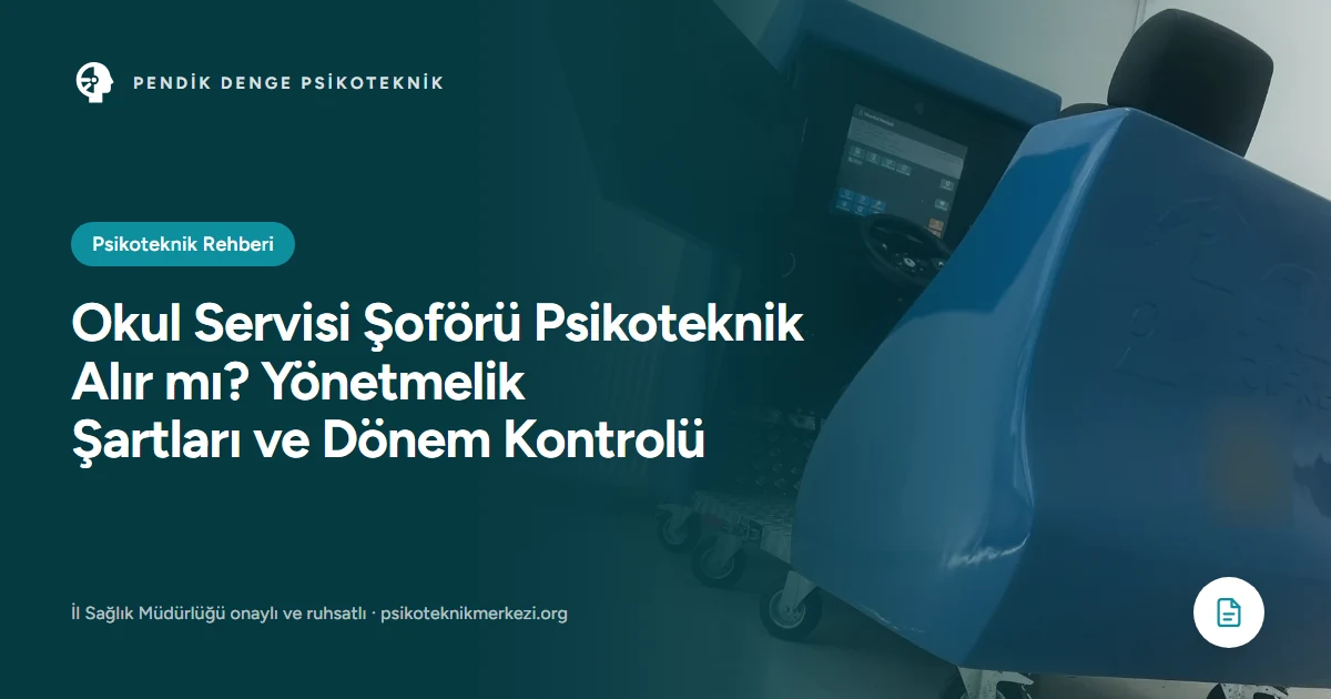 Okul Servisi Şoförü Psikoteknik Alır mı? Yönetmelik Şartları ve Dönem Kontrolü - Pendik Denge Psikoteknik Merkezi
