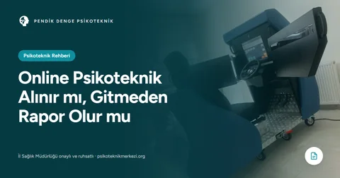 Online Psikoteknik Alınır mı, Gitmeden Rapor Olur mu