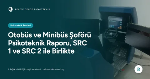 Otobüs ve Minibüs Şoförü Psikoteknik Raporu, SRC 1 ve SRC 2 ile Birlikte
