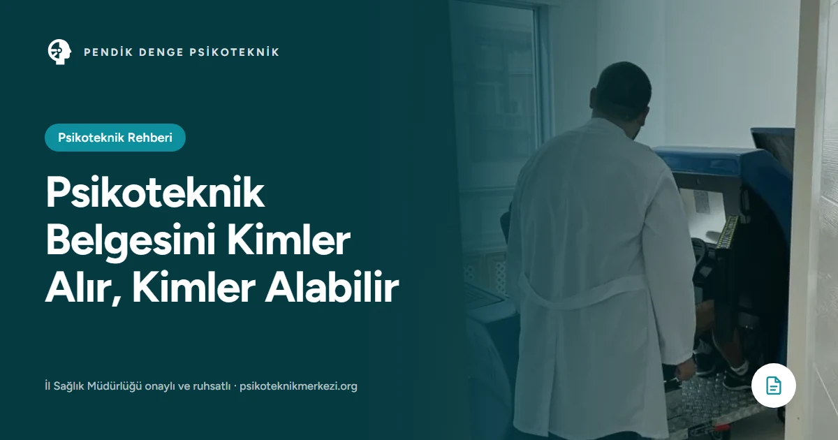 Psikoteknik Belgesini Kimler Alır, Kimler Alabilir - Pendik Denge Psikoteknik Merkezi