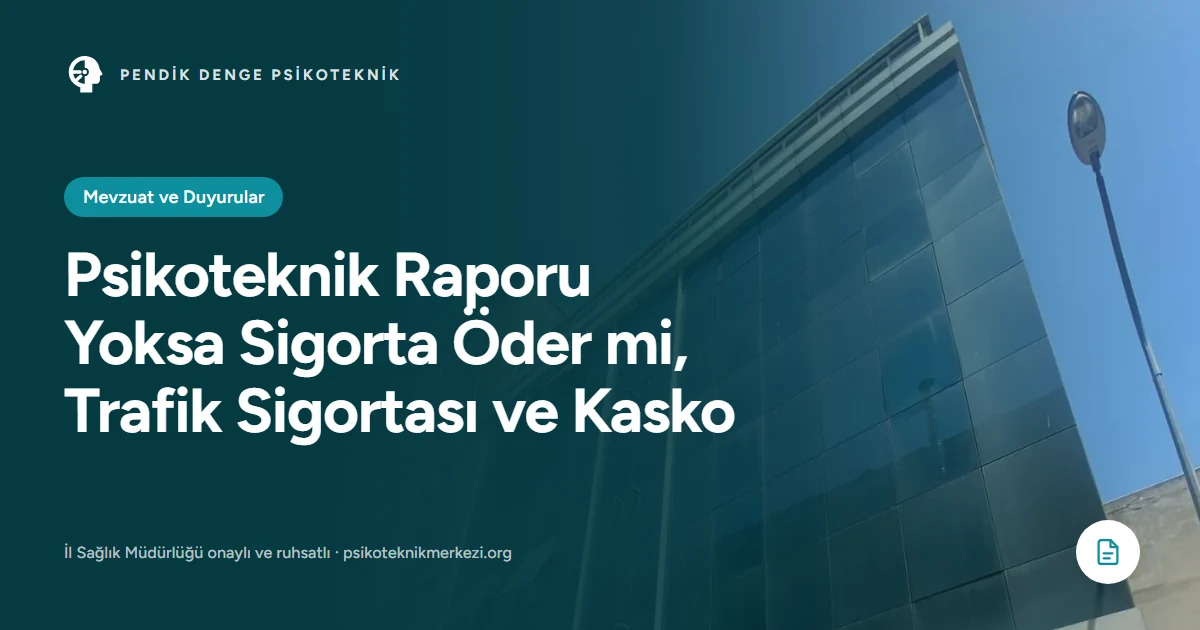 Psikoteknik Raporu Yoksa Sigorta Öder mi, Trafik Sigortası ve Kasko - Pendik Denge Psikoteknik Merkezi