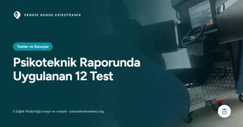 Psikoteknik Raporunda Uygulanan 12 Test