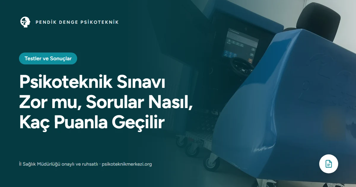 Psikoteknik Sınavı Zor mu, Sorular Nasıl, Kaç Puanla Geçilir - Pendik Denge Psikoteknik Merkezi