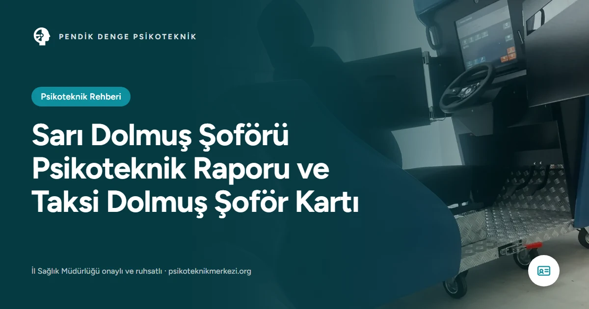 Sarı Dolmuş Şoförü Psikoteknik Raporu ve Taksi Dolmuş Şoför Kartı - Pendik Denge Psikoteknik Merkezi