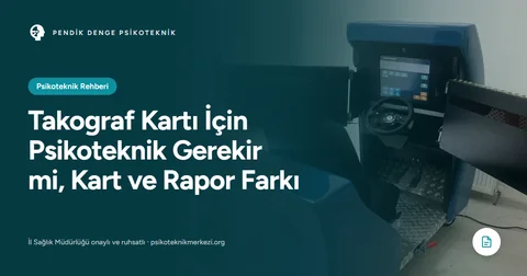 Takograf Kartı İçin Psikoteknik Gerekir mi, Kart ve Rapor Farkı