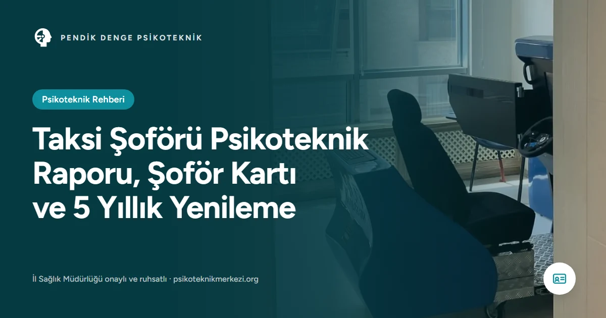 Taksi Şoförü Psikoteknik Raporu, Şoför Kartı ve 5 Yıllık Yenileme - Pendik Denge Psikoteknik Merkezi