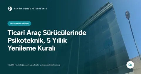 Ticari Araç Sürücülerinde Psikoteknik, 5 Yıllık Yenileme Kuralı