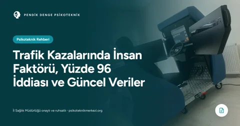 Trafik Kazalarında İnsan Faktörü, Yüzde 96 İddiası ve Güncel Veriler