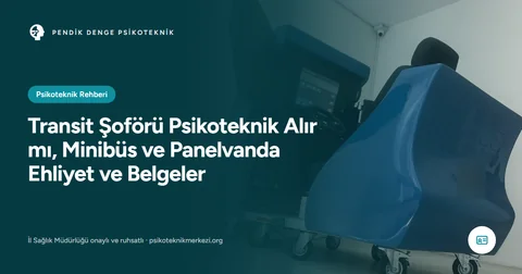 Transit Şoförü Psikoteknik Alır mı, Minibüs ve Panelvanda Ehliyet ve Belgeler