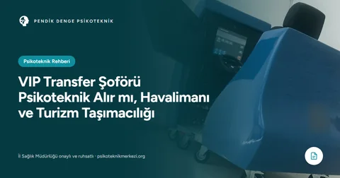 VIP Transfer Şoförü Psikoteknik Alır mı, Havalimanı ve Turizm Taşımacılığı