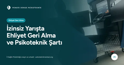İzinsiz Yarışta Ehliyet Geri Alma ve Psikoteknik Şartı