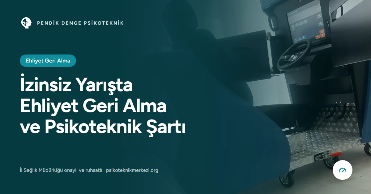 İzinsiz Yarışta Ehliyet Geri Alma ve Psikoteknik Şartı - Pendik Denge Psikoteknik Merkezi