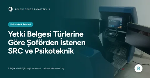 Yetki Belgesi Türlerine Göre Şoförden İstenen SRC ve Psikoteknik