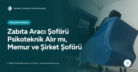 Zabıta Aracı Şoförü Psikoteknik Alır mı, Memur ve Şirket Şoförü